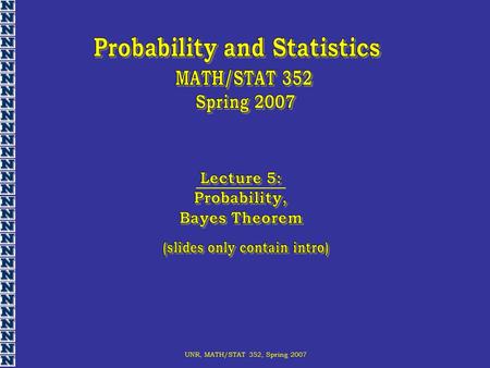 UNR, MATH/STAT 352, Spring 2007. Radar target detection How reliable is the signal on the screen? (Is it a target of a false alarm?)