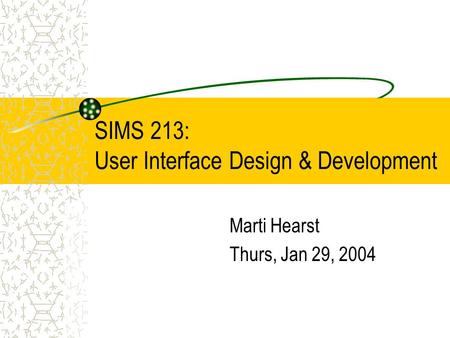 SIMS 213: User Interface Design & Development Marti Hearst Thurs, Jan 29, 2004.