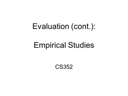 Evaluation (cont.): Empirical Studies CS352. Announcements Where we are in PRICPE: –Predispositions: Did this in Project Proposal. –RI: Research was studying.