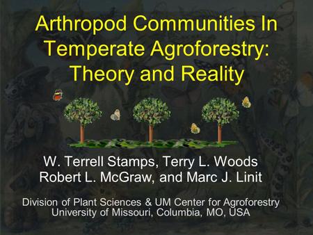 Arthropod Communities In Temperate Agroforestry: Theory and Reality W. Terrell Stamps, Terry L. Woods Robert L. McGraw, and Marc J. Linit Division of Plant.