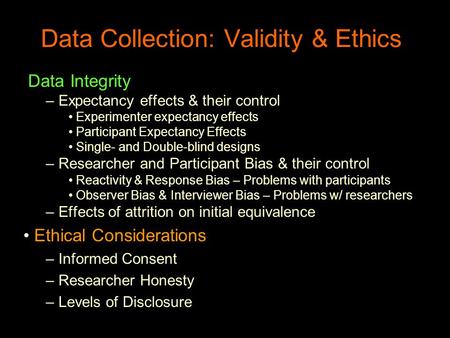 Data Collection: Validity & Ethics Data Integrity – Expectancy effects & their control Experimenter expectancy effects Participant Expectancy Effects Single-