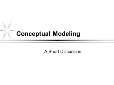 Conceptual Modeling A Short Discussion. Outline Conceptual modeling The goal of conceptual modeling The OO solution The object model (conceptual) Syntax.