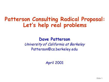 Slide 1 Patterson Consulting Radical Proposal: Let’s help real problems Dave Patterson University of California at Berkeley April.