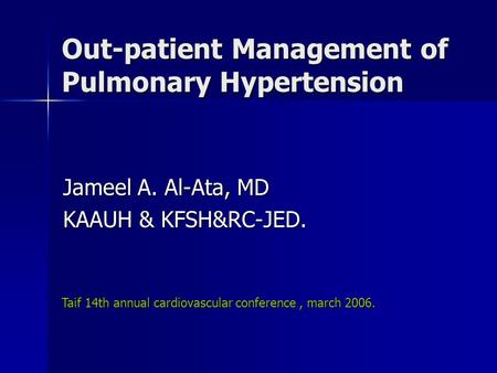 Out-patient Management of Pulmonary Hypertension Jameel A. Al-Ata, MD KAAUH & KFSH&RC-JED. Taif 14th annual cardiovascular conference, march 2006.