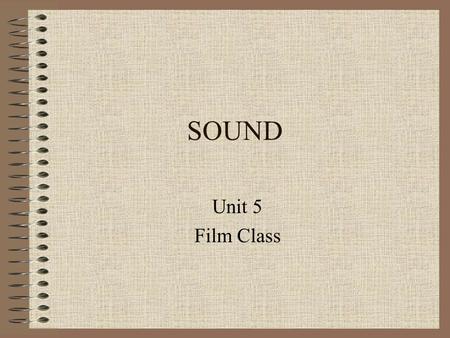 SOUND Unit 5 Film Class. Historical Background 1927 – The Jazz Singer –Critics thought sound would be a deathblow to movies Prior to 1927 full orchestra.