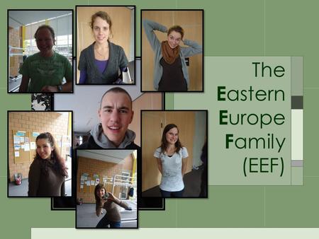 The E astern E urope F amily (EEF). Impressions We Had...