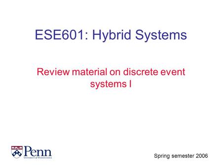 Spring semester 2006 ESE601: Hybrid Systems Review material on discrete event systems I.