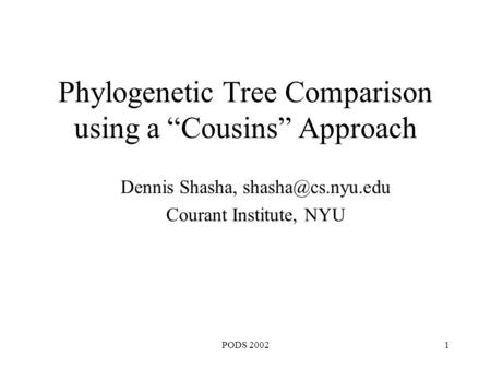 PODS 20021 Phylogenetic Tree Comparison using a “Cousins” Approach Dennis Shasha, Courant Institute, NYU.