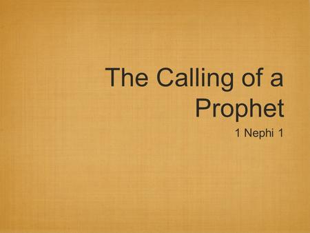 The Calling of a Prophet 1 Nephi 1. 1 Nephi 1:4 “…in the commencement of the first year of the reign of Zedekiah, king of Judah;…and in that same year.