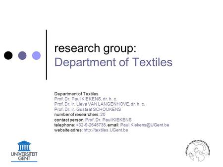 Research group: Department of Textiles Department of Textiles Prof. Dr. Paul KIEKENS, dr. h. c. Prof. Dr. ir. Lieva VAN LANGENHOVE, dr. h. c. Prof. Dr.