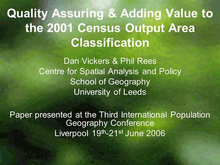 Quality Assuring & Adding Value to the 2001 Census Output Area Classification Dan Vickers & Phil Rees Centre for Spatial Analysis and Policy School of.