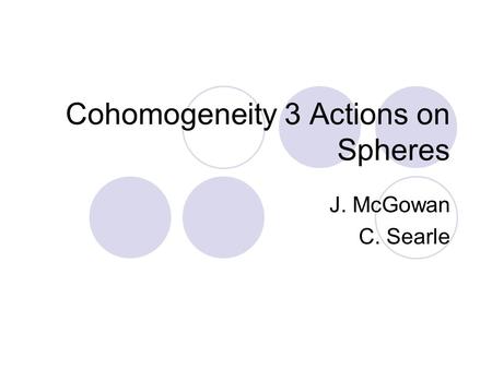 Cohomogeneity 3 Actions on Spheres J. McGowan C. Searle.