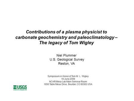 Contributions of a plasma physicist to carbonate geochemistry and paleoclimatology – The legacy of Tom Wigley Niel Plummer U.S. Geological Survey Reston,