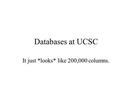 Databases at UCSC It just *looks* like 200,000 columns.