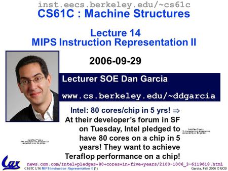 CS61C L14 MIPS Instruction Representation II (1) Garcia, Fall 2006 © UCB Intel: 80 cores/chip in 5 yrs!  At their developer’s forum in SF on Tuesday,