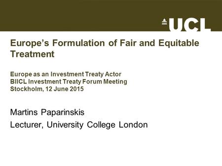 Europe’s Formulation of Fair and Equitable Treatment Europe as an Investment Treaty Actor BIICL Investment Treaty Forum Meeting Stockholm, 12 June 2015.