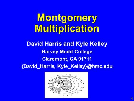 1 Montgomery Multiplication David Harris and Kyle Kelley Harvey Mudd College Claremont, CA 91711 {David_Harris,