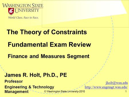 © Washington State University-20101 Fundamental Exam Review Finance and Measures Segment The Theory of Constraints