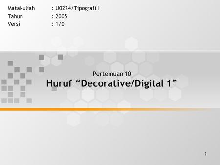 1 Pertemuan 10 Huruf “Decorative/Digital 1” Matakuliah: U0224/Tipografi I Tahun: 2005 Versi: 1/0.