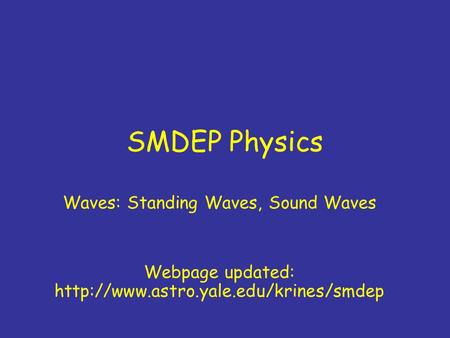 SMDEP Physics Waves: Standing Waves, Sound Waves Webpage updated: