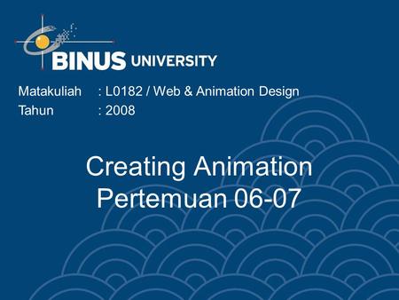 Creating Animation Pertemuan 06-07 Matakuliah: L0182 / Web & Animation Design Tahun: 2008.