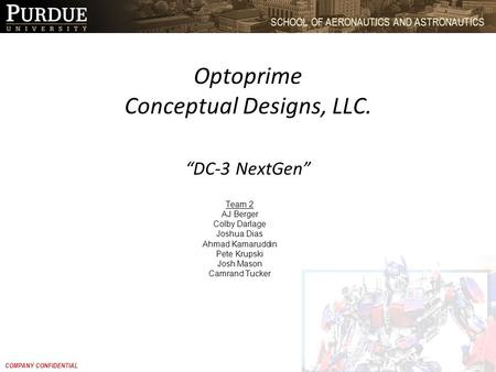 1 SCHOOL OF AERONAUTICS AND ASTRONAUTICS COMPANY CONFIDENTIAL Optoprime Conceptual Designs, LLC. “DC-3 NextGen” Team 2 AJ Berger Colby Darlage Joshua Dias.