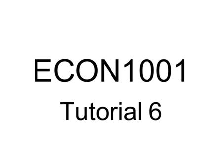 ECON1001 Tutorial 6.