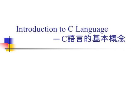 Introduction to C Language ─ C 語言的基本概念. 大綱 C 編譯器簡介 Turbo C++ 的安裝與操作介紹 如何編寫 C 語言程式 輸出與輸入函數 Homework 資料參考網站.