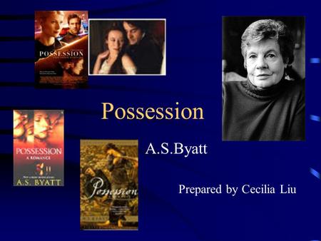 Possession A.S.Byatt Prepared by Cecilia Liu. A. S. Byatt English novelist Antonia Susan Byatt has been described as a postmodern Victorian. Educated.