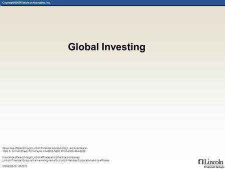 Copyright ©2005 Ibbotson Associates, Inc. Global Investing Securities offered through Lincoln Financial Advisors Corp., a broker/dealer, 1300 S. Clinton.