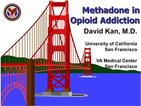 Methadone in Opioid Addiction David Kan, M.D. University of California San Francisco VA Medical Center San Francisco.