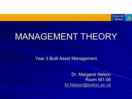 MANAGEMENT THEORY Year 3 Built Asset Management Dr. Margaret Nelson Room M1-06