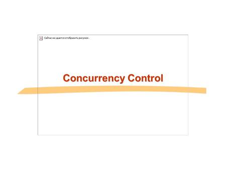 Concurrency Control. General Overview Relational model - SQL  Formal & commercial query languages Functional Dependencies Normalization Transaction Processing.