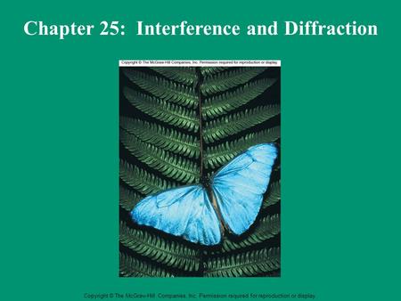 Copyright © The McGraw-Hill Companies, Inc. Permission required for reproduction or display. Chapter 25: Interference and Diffraction.