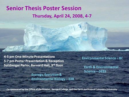 Senior Thesis Poster Session Environmental Science – BC Ecology, Evolution & Environmental Biology – E3B 4-5 pm One-Minute Presentations 5-7 pm Poster.