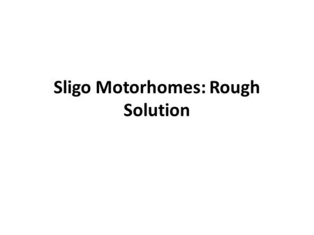 Sligo Motorhomes: Rough Solution. Simple Use Case Diagram Sales Person Sell vehicle Register vehicle Specify options > Register Customer >