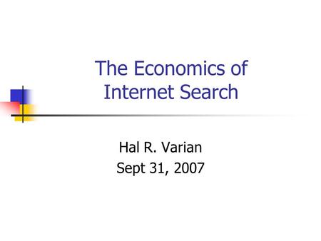 The Economics of Internet Search Hal R. Varian Sept 31, 2007.