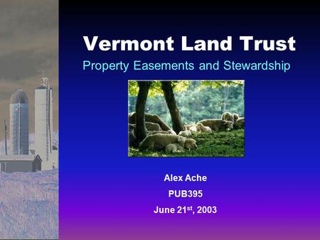 Vermont Land Trust Property Easements and Stewardship Alex Ache PUB395 June 21 st, 2003.