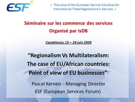 « The voice of the European Service Industries for International Trade Negotiations in Services » Séminaire sur les commerce des services Organisé par.