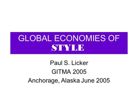 GLOBAL ECONOMIES OF SCALE Paul S. Licker GITMA 2005 Anchorage, Alaska June 2005 SCOPE STYLE.