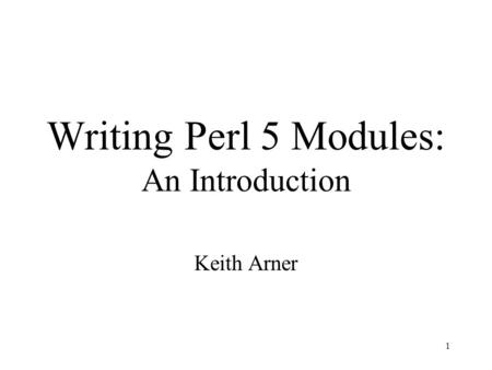 1 Writing Perl 5 Modules: An Introduction Keith Arner.