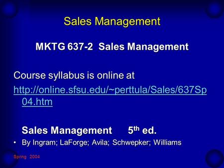 Spring 2004 Sales Management MKTG 637-2 Sales Management Course syllabus is online at  04.htm