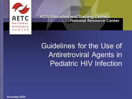 November 2004 Guidelines for the Use of Antiretroviral Agents in Pediatric HIV Infection.