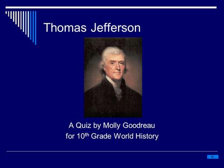 Thomas Jefferson A Quiz by Molly Goodreau for 10 th Grade World History.