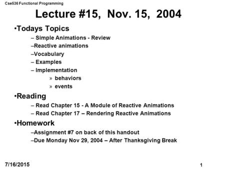 Cse536 Functional Programming 1 7/16/2015 Lecture #15, Nov. 15, 2004 Todays Topics – Simple Animations - Review –Reactive animations –Vocabulary – Examples.