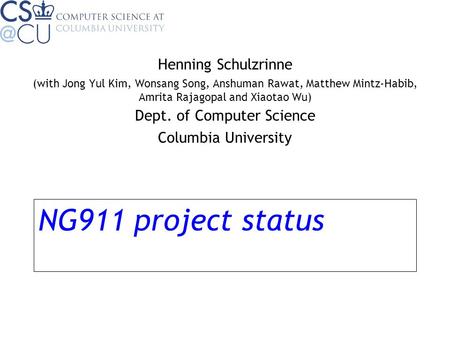 NG911 project status Henning Schulzrinne (with Jong Yul Kim, Wonsang Song, Anshuman Rawat, Matthew Mintz-Habib, Amrita Rajagopal and Xiaotao Wu) Dept.