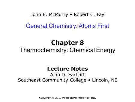 John E. McMurry Robert C. Fay Lecture Notes Alan D. Earhart Southeast Community College Lincoln, NE General Chemistry: Atoms First Chapter 8 Thermochemistry: