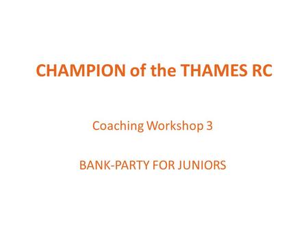 CHAMPION of the THAMES RC Coaching Workshop 3 BANK-PARTY FOR JUNIORS.