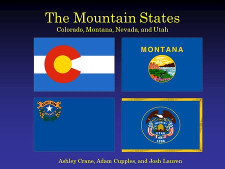 The Mountain States Colorado, Montana, Nevada, and Utah Ashley Crane, Adam Cupples, and Josh Lauren.