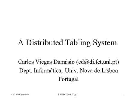 Carlos DamásioTAPD 2000, Vigo1 A Distributed Tabling System Carlos Viegas Damásio Dept. Informática, Univ. Nova de Lisboa Portugal.